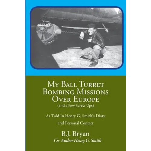 My Ball Turret Bombing Missions Over Europe ( And a Few Screwups) - Paperback