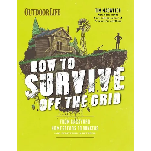 How to Survive Off the Grid: From Backyard Homesteads to Bunkers (and Everything in Between) - Paperback