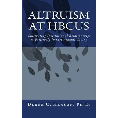 Altruism at HBCUs: Cultivating Institutional Relationships to Positively Impact Alumni Giving - Paperback