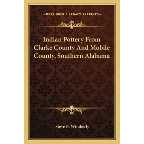 Indian Pottery From Clarke County And Mobile County, Southern Alabama - Paperback