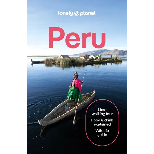 Lonely Planet Peru: Plan the Trip of a Lifetime Detailed Itineraries & Maps Insider Tips Covers Lima, Machu Picchu, the Amazon and More