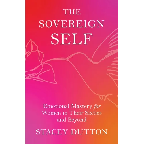The Sovereign Self: Emotional Mastery for Women in Their Sixties and Beyond - Paperback