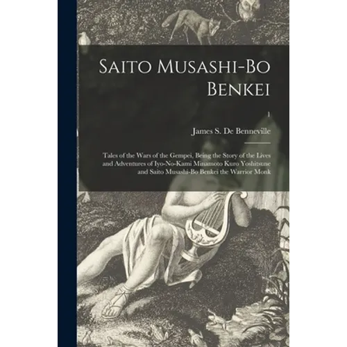 Saito Musashi-bo Benkei: Tales of the Wars of the Gempei, Being the Story of the Lives and Adventures of Iyo-no-Kami Minamoto Kuro Yoshitsune a - Paperback