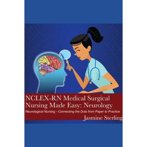 NCLEX-RN Medical Surgical Nursing Made Easy: Neurology: Neurological Nursing - Connecting the Dots from Paper to Practice - Paperback