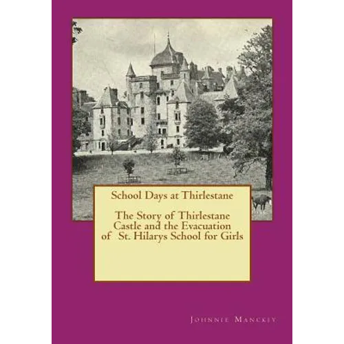 School Days at Thirlestane: The Story of Thirlestane Castle and the Evacuation of St. Hilarys School for Girls - Paperback