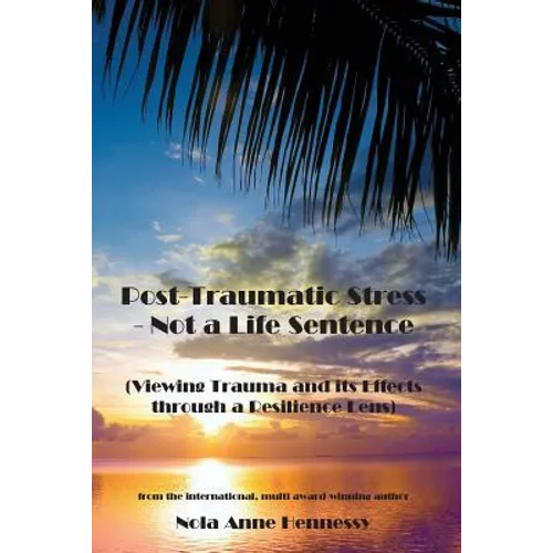 Post-Traumatic Stress - Not a Life Sentence: (Viewing Trauma and its Effects through a Resilience Lens) - Paperback