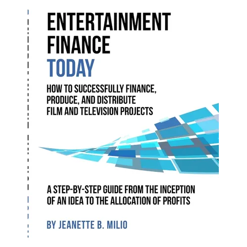 Entertainment Finance Today: How To Successfully Finance, Produce, And Distribute Film And Television Projects - Paperback