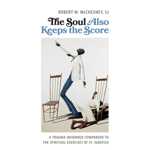 The Soul Also Keeps the Score: A Trauma-Informed Companion to the Spiritual Exercises of St. Ignatius - Paperback
