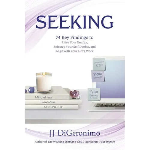 Seeking: 74 Key Findings to Raise Your Energy, Sidestep Your Self-Doubts, and Align with Your Life's Work - Paperback