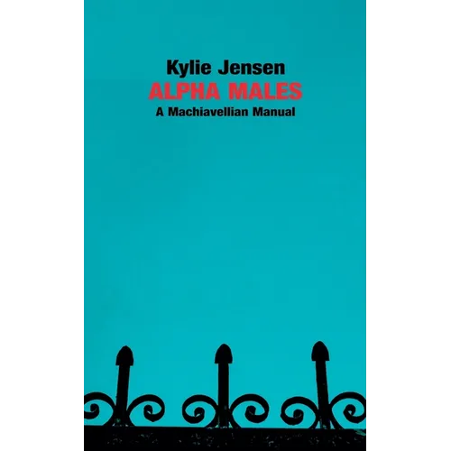 Alpha Males - A Machiavellian Manual - Paperback