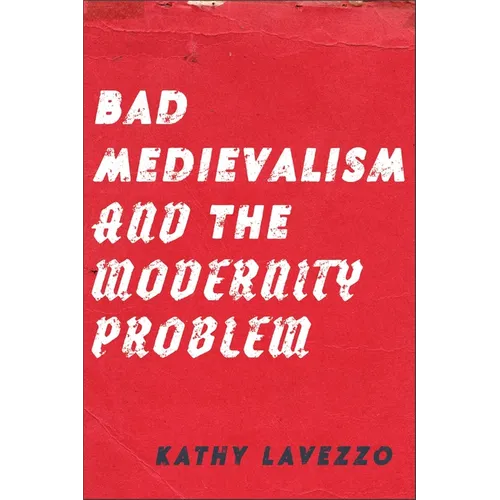 Bad Medievalism and the Modernity Problem - Hardcover