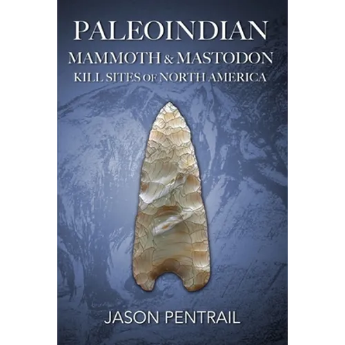 Paleoindian Mammoth and Mastodon Kill Sites of North America - Paperback