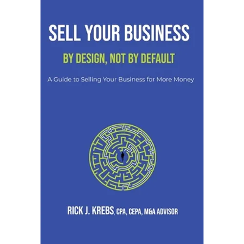 Sell Your Business By Design, Not By Default: A Guide to Selling Your Business for More Money - Paperback