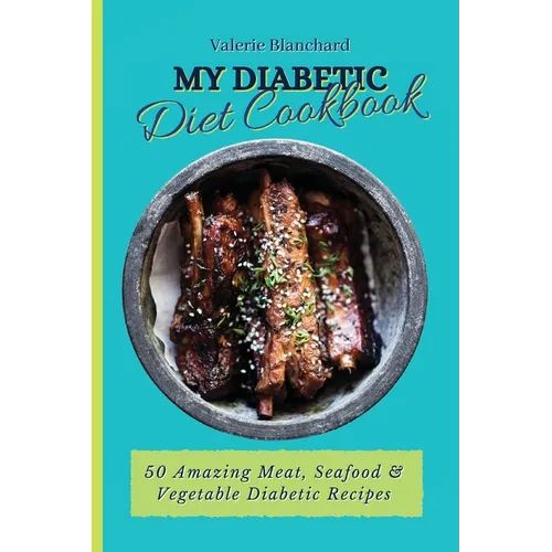 My Diabetic Diet Cookbook: 50 Amazing Meat, Seafood & Vegetable Diabetic Recipes - Paperback