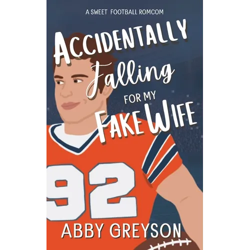 Accidentally Falling For My Fake Wife: A Sweet, Marriage Of Convenience, Football RomCom - Paperback