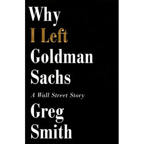 Why I Left Goldman Sachs: A Wall Street Story - Hardcover