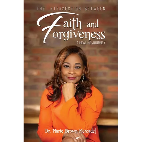 The Intersection Between Faith and Forgiveness: A Healing Journey - Paperback