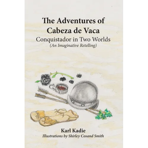 The Adventures of Cabeza de Vaca: A Conquistador in Two Worlds: His Epic Journey Across Uncharted America - Paperback