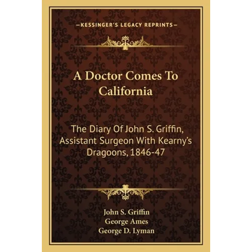 A Doctor Comes To California: The Diary Of John S. Griffin, Assistant Surgeon With Kearny's Dragoons, 1846-47 - Paperback