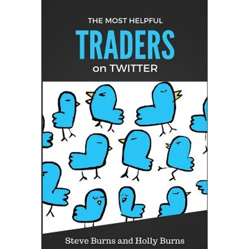 The Most Helpful Traders on Twitter: 30 of the Most Helpful Traders on Twitter Share Their Methods and Wisdom - Paperback