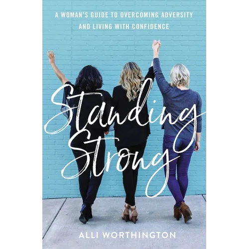Standing Strong: A Woman's Guide to Overcoming Adversity and Living with Confidence - Paperback
