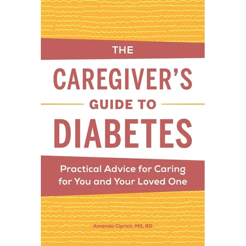 The Caregiver's Guide to Diabetes: Practical Advice for Caring for You and Your Loved One - Paperback