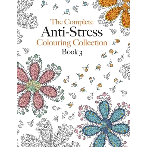 The Complete Anti-stress Colouring Collection Book 3: The ultimate calming colouring book collection - Paperback
