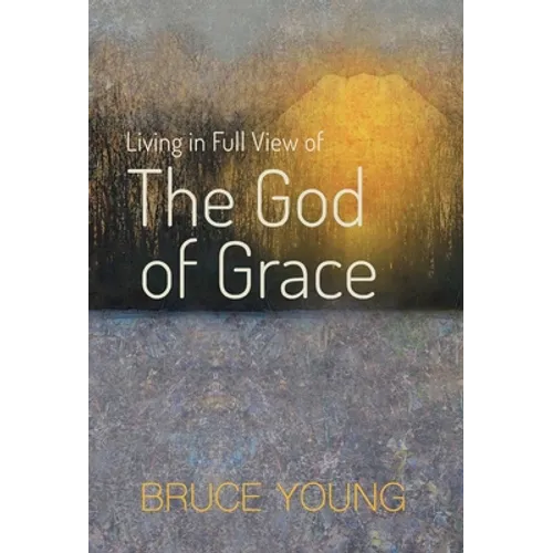 Living in Full View of the God of Grace - Hardcover