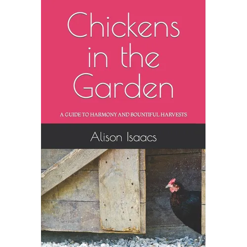 Chickens in the Garden: A Guide to Harmony and Bountiful Harvests - Paperback