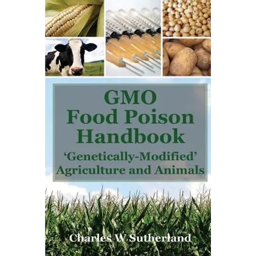 GMO Food Poison Handbook: 'Genetically-Modified' Agriculture and Animals