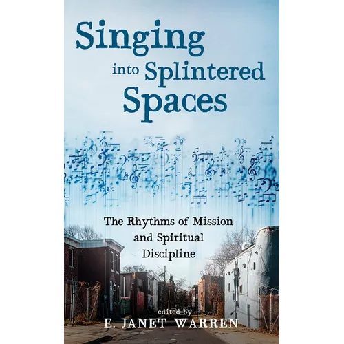 Singing Into Splintered Spaces: The Rhythms of Mission and Spiritual Discipline - Paperback