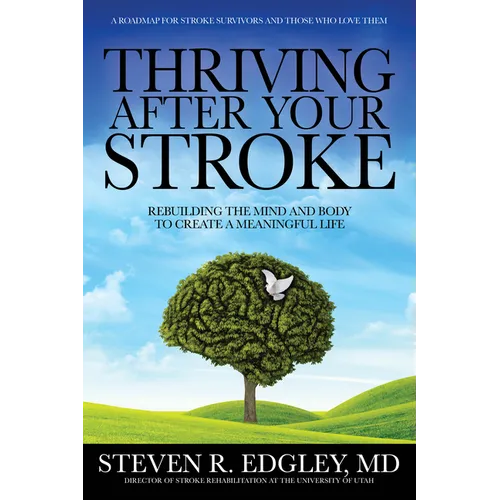 Thriving After Your Stroke: Rebuilding the Mind and Body to Create a Meaningful Life - Hardcover