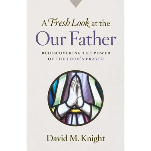 A Fresh Look at the Our Father: Rediscovering the Power of the Lord's Prayer - Paperback