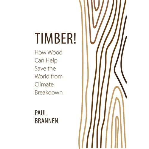 Timber!: How Wood Can Help Save the World from Climate Breakdown - Paperback