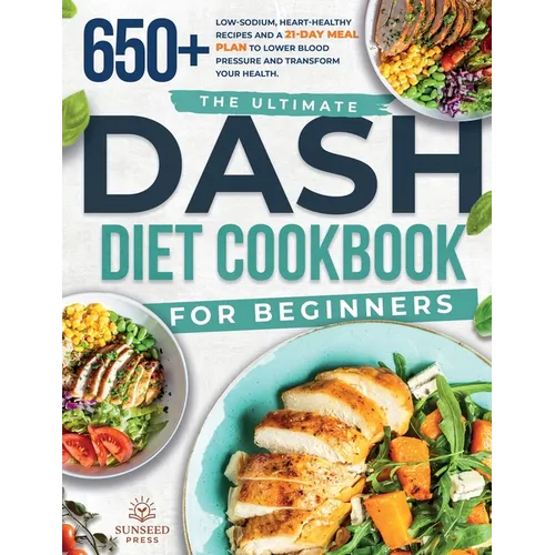 The ultimate DASH diet cookbook for beginners: The ultimate DASH diet cookbook for beginners-featuring 650+ low-sodium, heart-healthy recipes and a 21 - Paperback