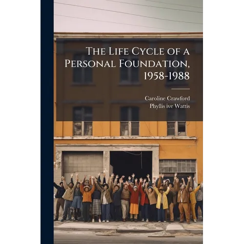 The Life Cycle of a Personal Foundation, 1958-1988: Oral History Transcript / 199 - Paperback