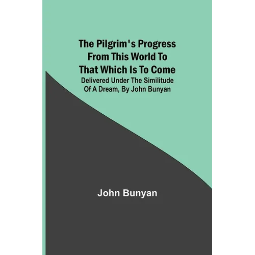 The Pilgrim's Progress from this world to that which is to come: Delivered under the similitude of a dream, by John Bunyan - Paperback