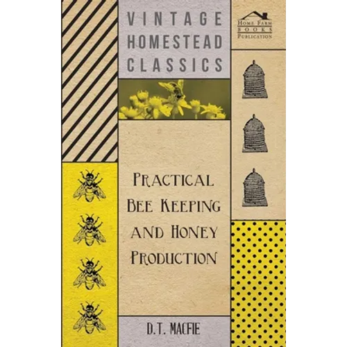 Practical Bee Keeping and Honey Production