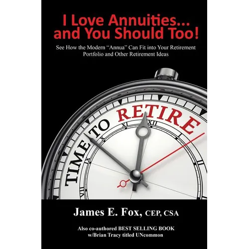 I Love Annuities...and You Should Too!: See How the Modern 