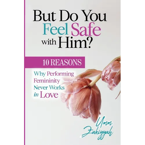 But Do You Feel Safe with Him? 10 Reasons Why Performing Femininity Never Works in Love