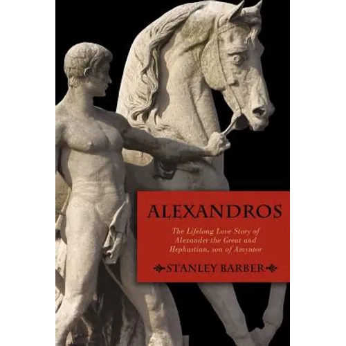 Alexandros: The Lifelong Love Story of Alexander the Great and Hephastian Amyntor - Hardcover