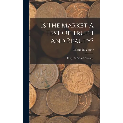 Is The Market A Test Of Truth And Beauty?: Essays In Political Economy - Hardcover