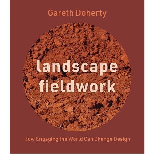 Landscape Fieldwork: How Engaging the World Can Change Design - Paperback