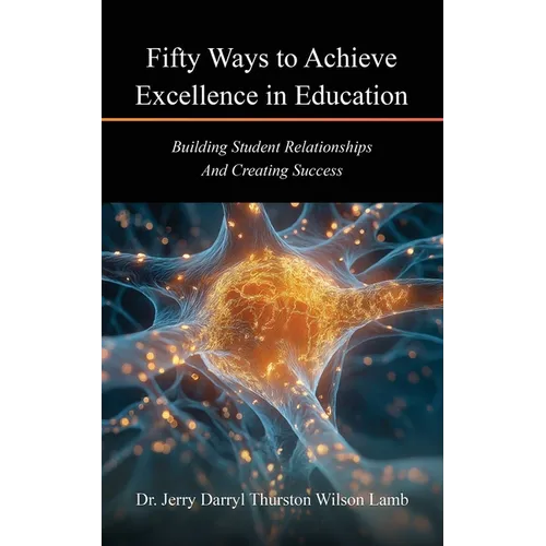 Fifty Ways to Achieve Excellence in Education: Building Student Relationships And Creating Success - Paperback
