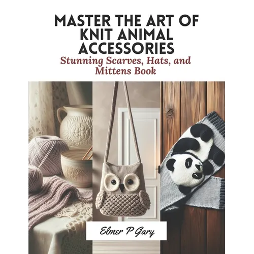 Master the Art of Knit Animal Accessories: Stunning Scarves, Hats, and Mittens Book - Paperback