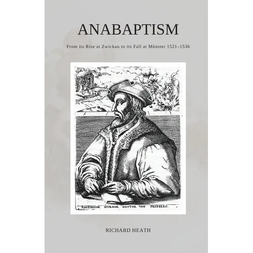 Anabaptism: From its Rise at Zwickau to its Fall at Münster 1521-1536 - Paperback