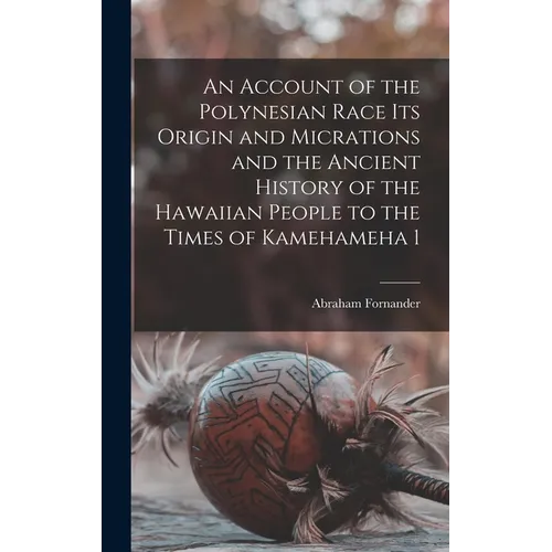 An Account of the Polynesian Race Its Origin and Micrations and the Ancient History of the Hawaiian People to the Times of Kamehameha 1 - Hardcover