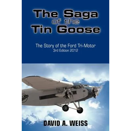 The Saga of the Tin Goose: The Story of the Ford Tri-Motor 3rd Edition 2012 - Paperback