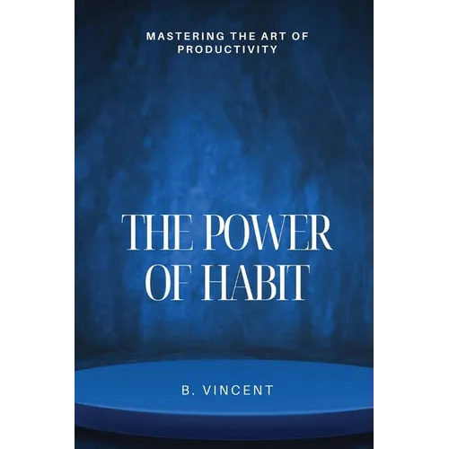 The Power of Habit: Mastering the Art of Productivity