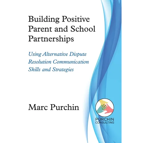 Building Positive Parent and School Partnerships: Using Alternative Dispute Resolution Communication Skills and Strategies - Paperback